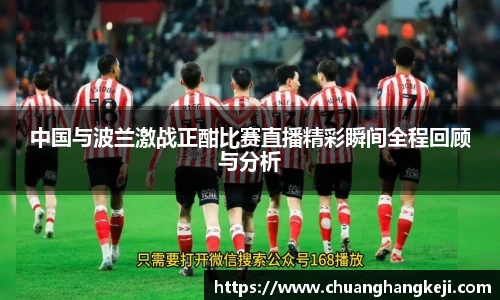 中国与波兰激战正酣比赛直播精彩瞬间全程回顾与分析